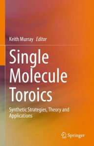 Title: Single Molecule Toroics: Synthetic Strategies, Theory and Applications, Author: Keith Murray