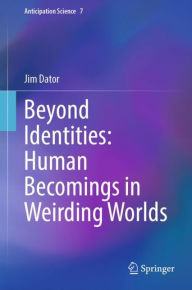 Title: Beyond Identities: Human Becomings in Weirding Worlds, Author: Jim Dator