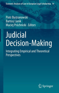 Title: Judicial Decision-Making: Integrating Empirical and Theoretical Perspectives, Author: Piotr Bystranowski