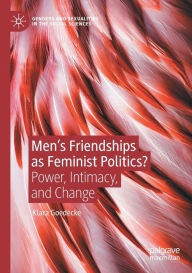 Title: Men's Friendships as Feminist Politics?: Power, Intimacy, and Change, Author: Klara Goedecke