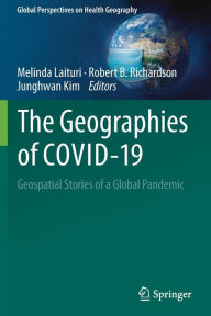 Title: The Geographies of COVID-19: Geospatial Stories of a Global Pandemic, Author: Melinda Laituri