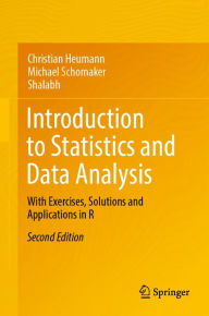 Title: Introduction to Statistics and Data Analysis: With Exercises, Solutions and Applications in R, Author: Christian Heumann