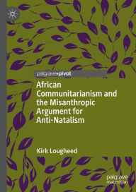 Title: African Communitarianism and the Misanthropic Argument for Anti-Natalism, Author: Kirk Lougheed