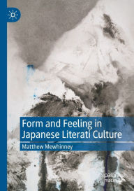 Title: Form and Feeling in Japanese Literati Culture, Author: Matthew Mewhinney