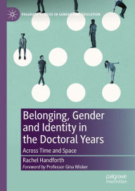 Title: Belonging, Gender and Identity in the Doctoral Years: Across Time and Space, Author: Rachel Handforth