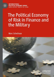 Title: The Political Economy of Risk in Finance and the Military, Author: Marc Schelhase