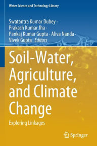 Title: Soil-Water, Agriculture, and Climate Change: Exploring Linkages, Author: Swatantra Kumar Dubey