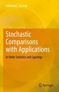 Title: Stochastic Comparisons with Applications: In Order Statistics and Spacings, Author: Subhash C. Kochar