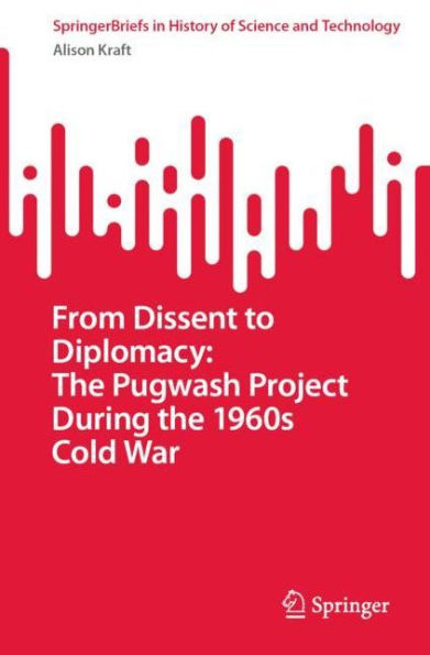 From Dissent to Diplomacy: the Pugwash Project During 1960s Cold War