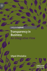 Title: Transparency in Business: An Integrative View, Author: Utpal Dholakia