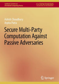 Title: Secure Multi-Party Computation Against Passive Adversaries, Author: Ashish Choudhury