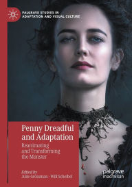 Title: Penny Dreadful and Adaptation: Reanimating and Transforming the Monster, Author: Julie Grossman