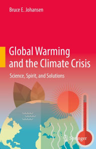 Title: Global Warming and the Climate Crisis: Science, Spirit, and Solutions, Author: Bruce E. Johansen