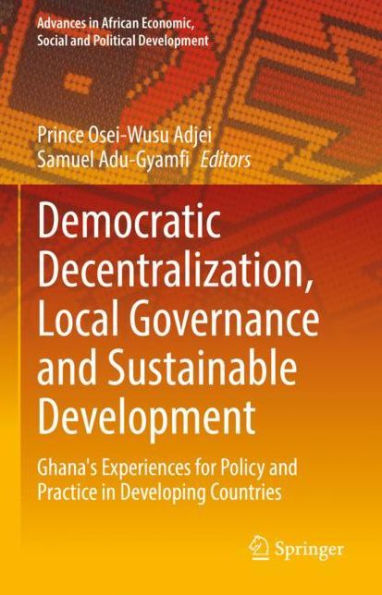 Democratic Decentralization, Local Governance and Sustainable Development: Ghana's Experiences for Policy and Practice in Developing Countries