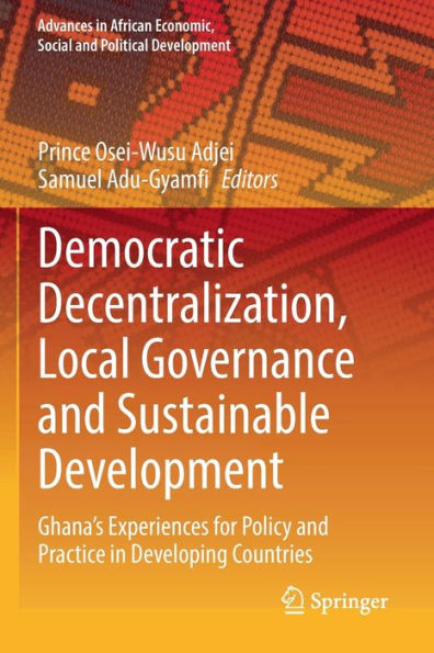 Democratic Decentralization, Local Governance and Sustainable Development: Ghana's Experiences for Policy Practice Developing Countries