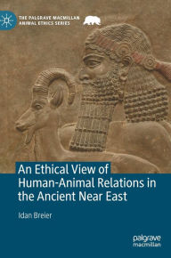 Title: An Ethical View of Human-Animal Relations in the Ancient Near East, Author: Idan Breier