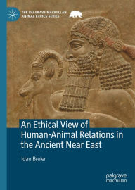 Title: An Ethical View of Human-Animal Relations in the Ancient Near East, Author: Idan Breier
