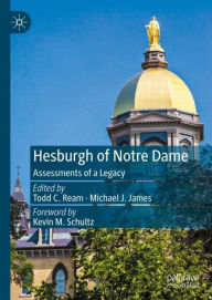 Title: Hesburgh of Notre Dame: Assessments of a Legacy, Author: Todd C. Ream