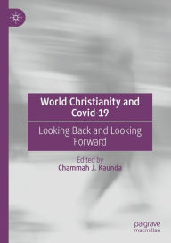 Title: World Christianity and Covid-19: Looking Back and Looking Forward, Author: Chammah J. Kaunda