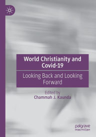 Title: World Christianity and Covid-19: Looking Back and Looking Forward, Author: Chammah J. Kaunda