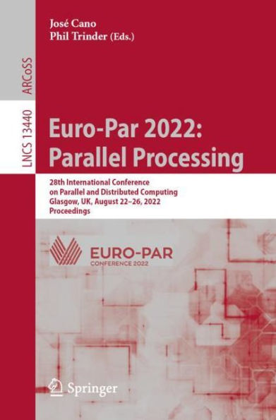 Euro-Par 2022: Parallel Processing: 28th International Conference on and Distributed Computing, Glasgow, UK, August 22-26, 2022, Proceedings