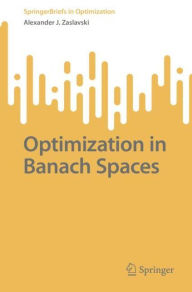 Title: Optimization in Banach Spaces, Author: Alexander J. Zaslavski