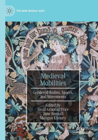 Title: Medieval Mobilities: Gendered Bodies, Spaces, and Movements, Author: Basil Arnould Price
