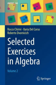 Title: Selected Exercises in Algebra: Volume 2, Author: Rocco Chirivì