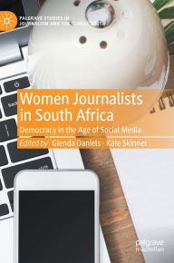 Title: Women Journalists in South Africa: Democracy in the Age of Social Media, Author: Glenda Daniels