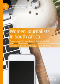 Title: Women Journalists in South Africa: Democracy in the Age of Social Media, Author: Glenda Daniels