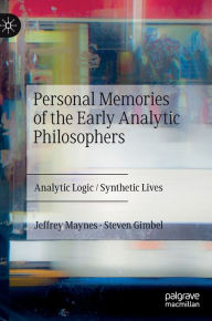 Title: Personal Memories of the Early Analytic Philosophers: Analytic Logic / Synthetic Lives, Author: Jeffrey Maynes