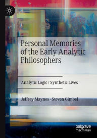 Title: Personal Memories of the Early Analytic Philosophers: Analytic Logic / Synthetic Lives, Author: Jeffrey Maynes