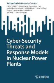 Title: Cyber-Security Threats and Response Models in Nuclear Power Plants, Author: Carol Smidts
