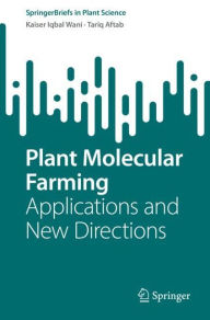 Title: Plant Molecular Farming: Applications and New Directions, Author: Kaiser Iqbal Wani