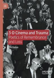 Title: 3-D Cinema and Trauma: Poetics of Remembrance and Loss, Author: Dor Fadlon