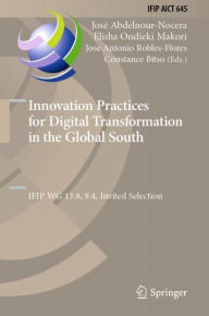 Title: Innovation Practices for Digital Transformation in the Global South: IFIP WG 13.8, 9.4, Invited Selection, Author: José Abdelnour-Nocera