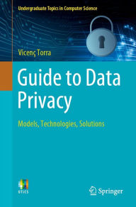 Title: Guide to Data Privacy: Models, Technologies, Solutions, Author: Vicenç Torra