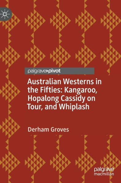 Australian Westerns in the Fifties: Kangaroo, Hopalong Cassidy on Tour, and Whiplash