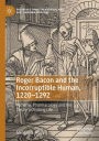 Roger Bacon and the Incorruptible Human, 1220-1292: Alchemy, Pharmacology and the Desire to Prolong Life