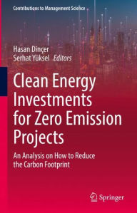 Title: Clean Energy Investments for Zero Emission Projects: An Analysis on How to Reduce the Carbon Footprint, Author: Hasan Dinïer