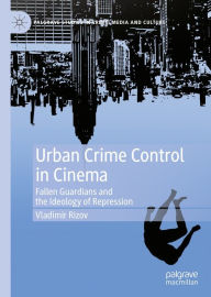 Title: Urban Crime Control in Cinema: Fallen Guardians and the Ideology of Repression, Author: Vladimir Rizov