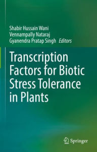 Title: Transcription Factors for Biotic Stress Tolerance in Plants, Author: Shabir Hussain Wani