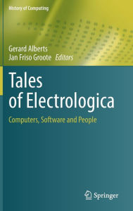 Title: Tales of Electrologica: Computers, Software and People, Author: Gerard Alberts