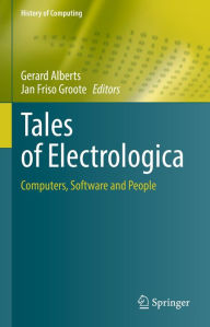 Title: Tales of Electrologica: Computers, Software and People, Author: Gerard Alberts