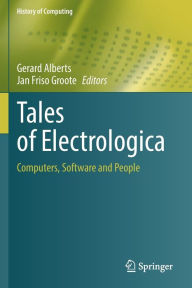 Title: Tales of Electrologica: Computers, Software and People, Author: Gerard Alberts