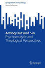 Acting Out and Sin: Psychoanalytic and Theological Perspectives