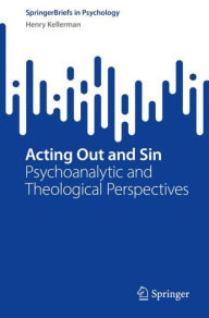 Title: Acting Out and Sin: Psychoanalytic and Theological Perspectives, Author: Henry Kellerman