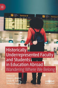 Title: Historically Underrepresented Faculty and Students in Education Abroad: Wandering Where We Belong, Author: Devin L. Walker