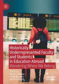 Title: Historically Underrepresented Faculty and Students in Education Abroad: Wandering Where We Belong, Author: Devin L. Walker