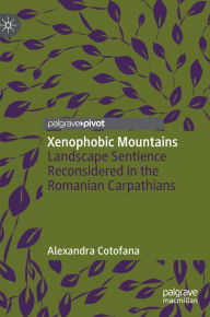 Title: Xenophobic Mountains: Landscape Sentience Reconsidered in the Romanian Carpathians, Author: Alexandra Cotofana